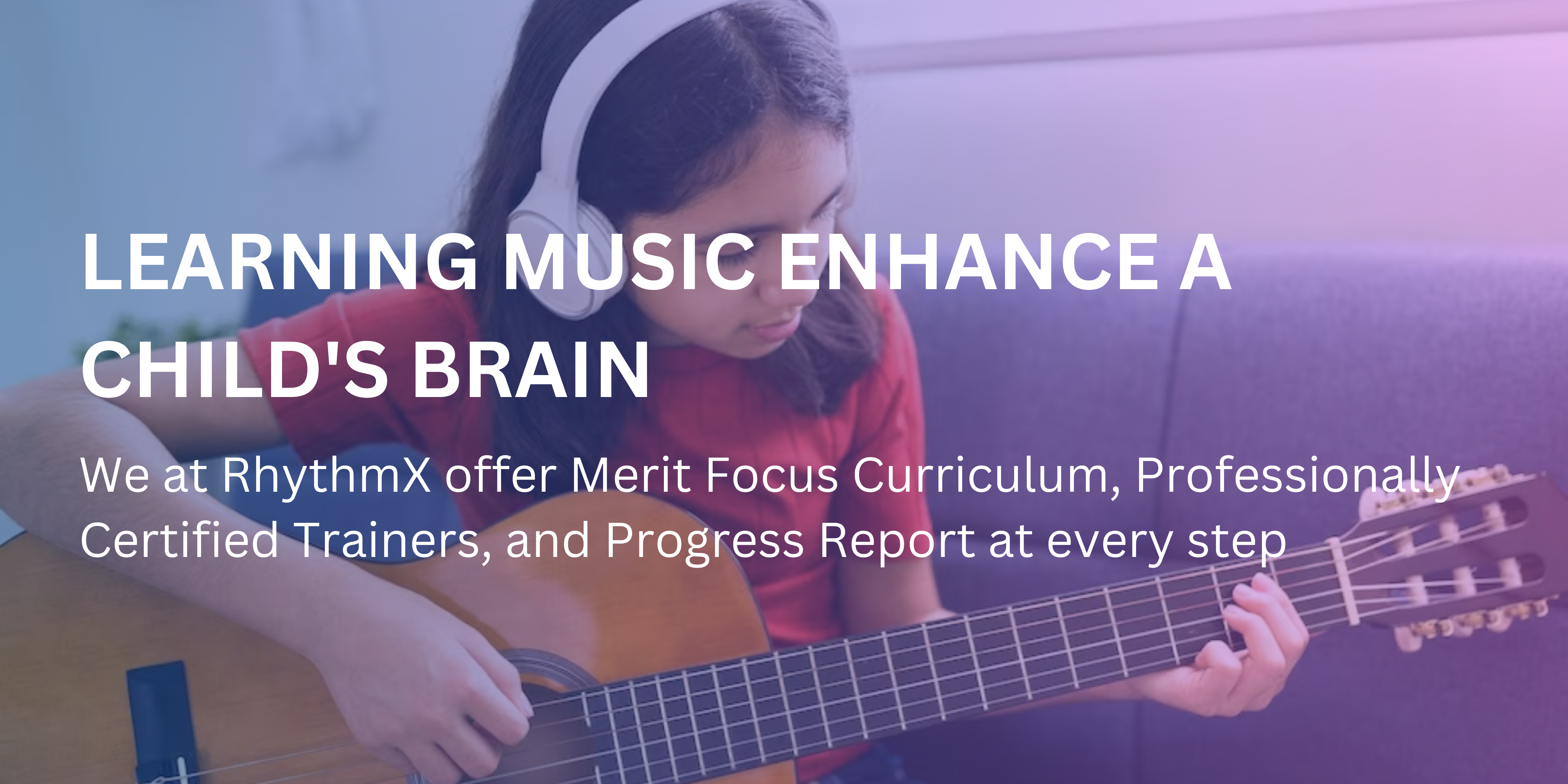 LEARNING MUSIC ENHANCE A CHILD'S BRAIN